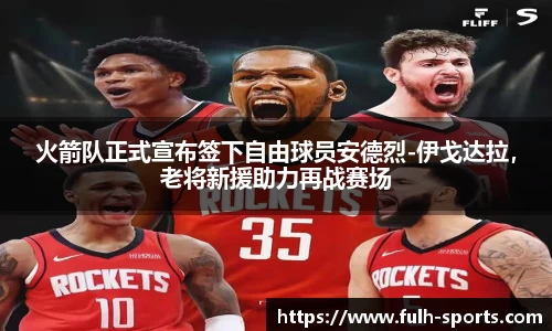 火箭队正式宣布签下自由球员安德烈-伊戈达拉，老将新援助力再战赛场